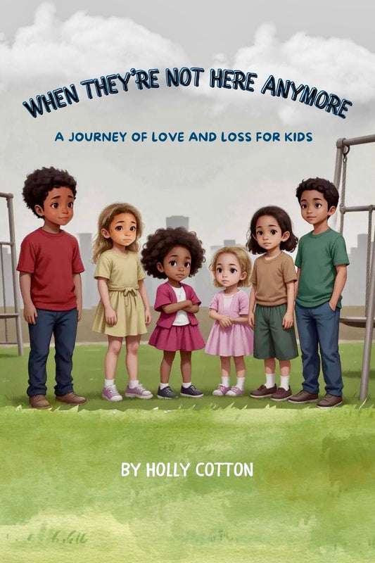 When they're Not Here Anymore. A Story of Love and Loss for Kids.