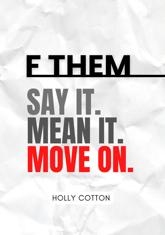 F Them. Say it. Mean it. Move on. Ebook version